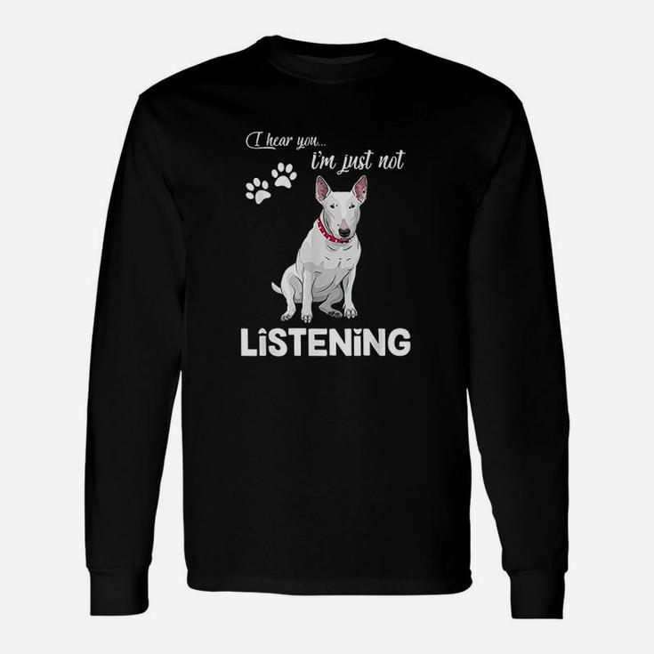 Bull Terrier I Hear You Not Listening Unisex Long Sleeve