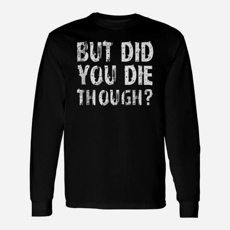 But Did You Die Though Funny Saying Workout Gym Womens Gift Unisex Long Sleeve