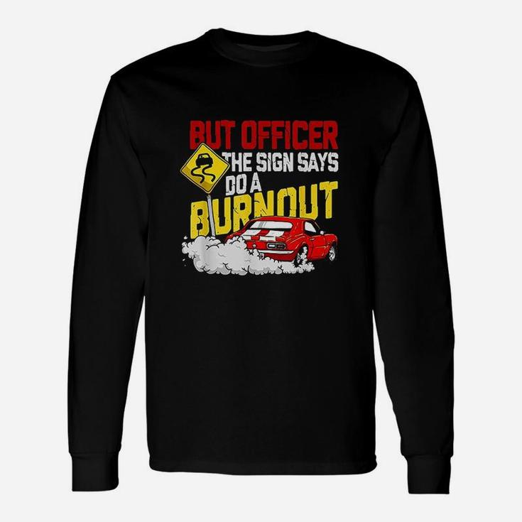 But Officer The Sign Said Do A Burnout Unisex Long Sleeve