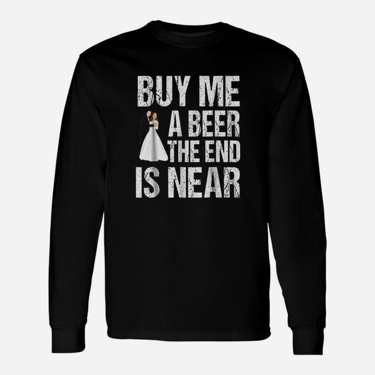 Buy Me A Beer The End Is Near Unisex Long Sleeve