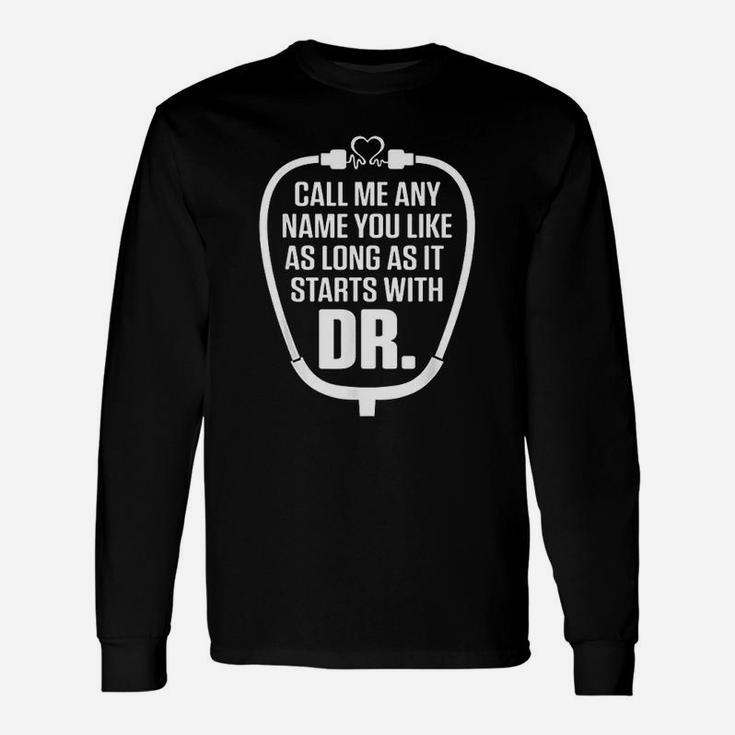 Call Me Any Name You Like As Long As It Starts With Doctor Unisex Long Sleeve