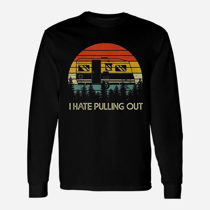 Camping I Hate Pulling Out Unisex Long Sleeve