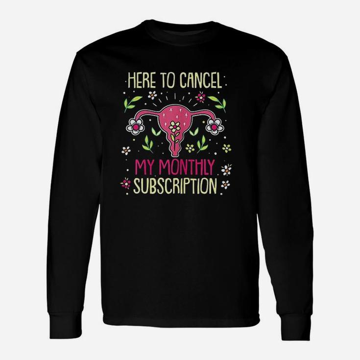 Here To Cancel My Monthly Subscription Long Sleeve T-Shirt