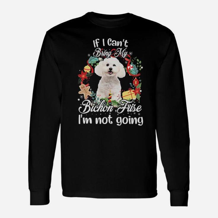 If I Cant Bring My Bichon Frige Im Not Going Long Sleeve T-Shirt