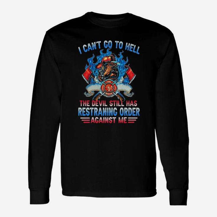 I Cant Go To Hell The Devil Still Has Restraining Order Against Me Fireman Long Sleeve T-Shirt