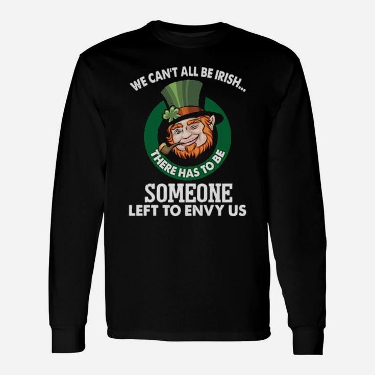 We Cant All Be Irish Someone Left To Envy Us Long Sleeve T-Shirt
