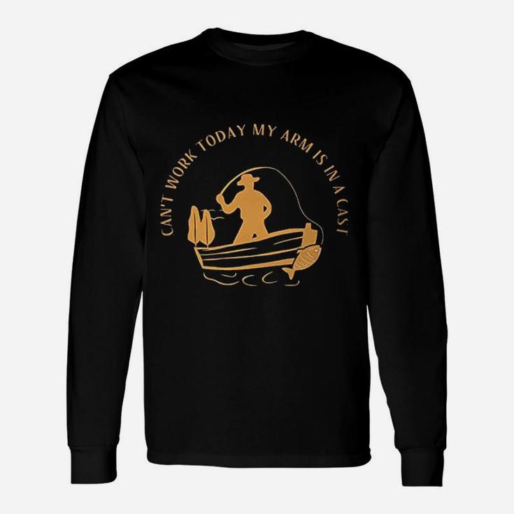 Cant Work Today My Arm Is In A Cast Funny Fisherrman Fishing Unisex Long Sleeve