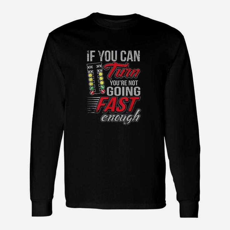 Car Racing If You Can Turn You Are Not Going Fast Drag Racing Unisex Long Sleeve