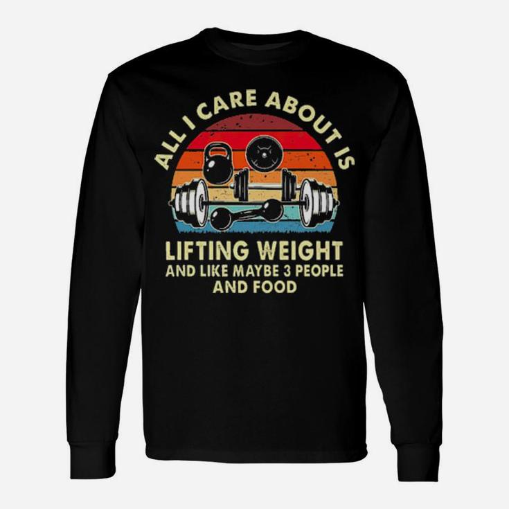 All I Care About Is Lifting Weight And Like Maybe 3 People And Food Vintage Long Sleeve T-Shirt