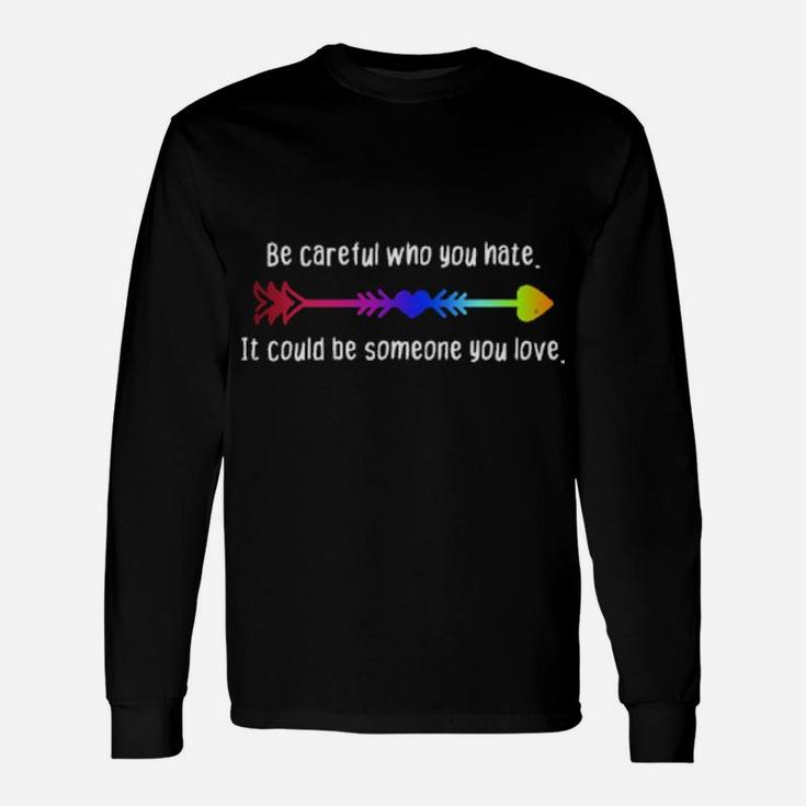Be Careful Who You Hate Pride Lgbt Lesbian Gay Long Sleeve T-Shirt