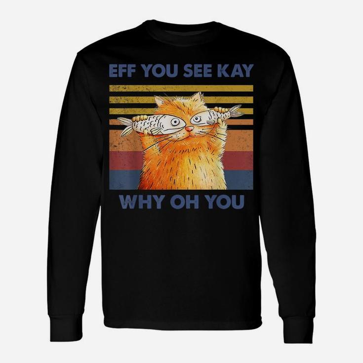 Cat Eff You See Kay Why Oh You Vintage Funny Cat Fish Lovers Unisex Long Sleeve