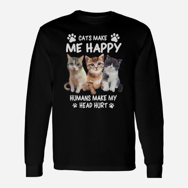 Cats Make Me Happy Humans Make My Head Hurt For Cat Lovers Unisex Long Sleeve