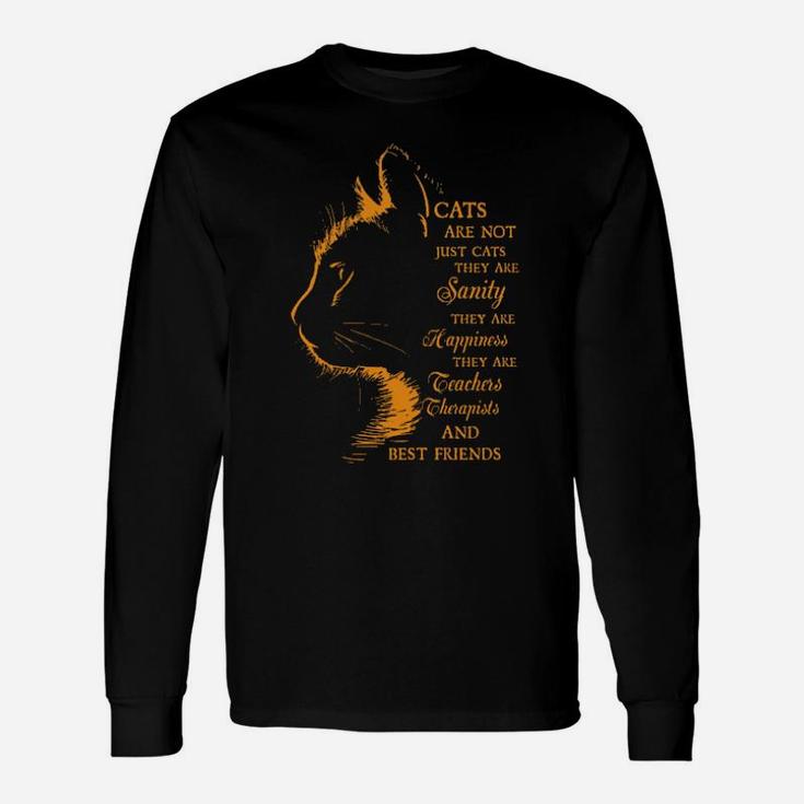 Cats Are Not Just Cats They Are Sanity They Are My Happiness You Are My Teacher You Are My Therapist And My Best Friend Long Sleeve T-Shirt