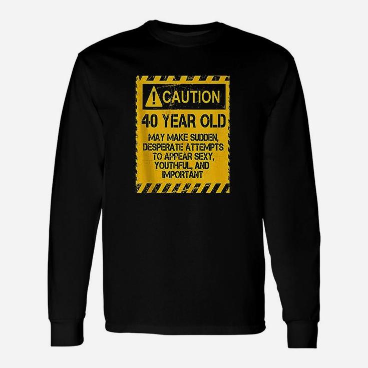 Caution 40 Year Old Funny 40Th Birthday Gift Unisex Long Sleeve