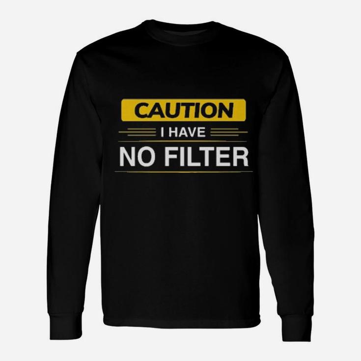 Caution I Have No Filter Long Sleeve T-Shirt