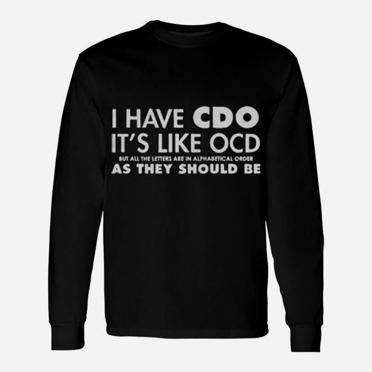 I Have Cdo It Is Like Ocd But All The Letters Are In Alphabetical Order As They Should Be Long Sleeve T-Shirt