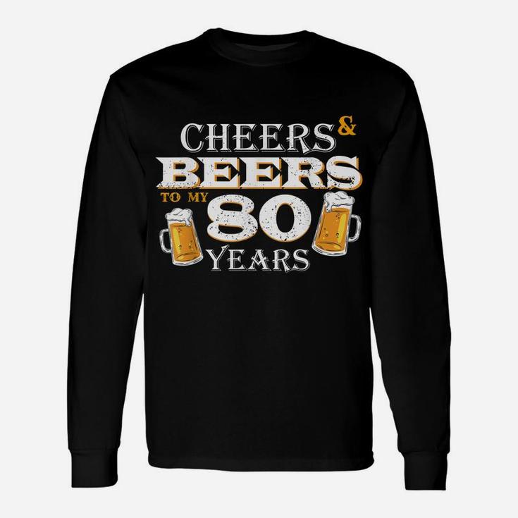 Cheers And Beers To 80 Years Old Birthday Cool 80Th Birthday Unisex Long Sleeve