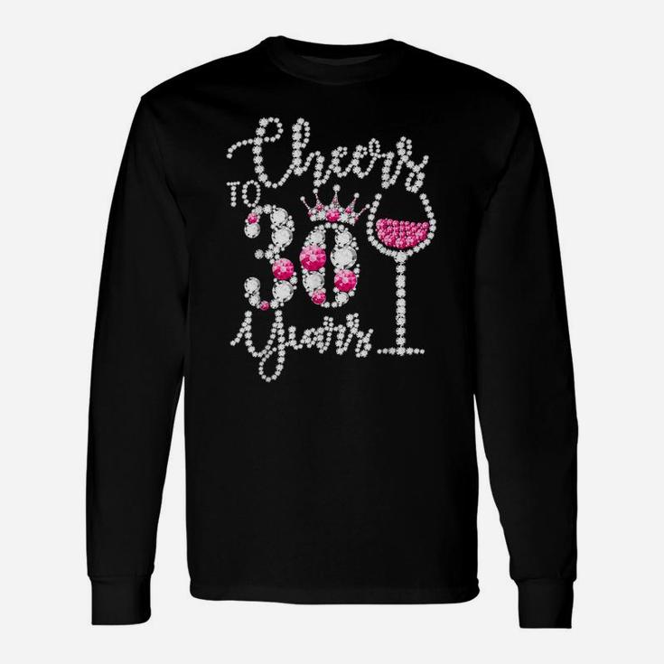 Cheers To 30 Years Old Happy 30Th Birthday Queen Drink Wine Unisex Long Sleeve