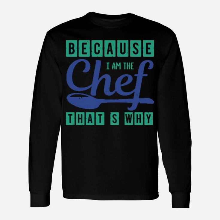 Because I Am The Chef Thats Why Long Sleeve T-Shirt
