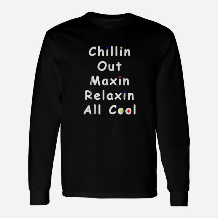 Chillin Out Maxin Relaxin All Cool Funny 90S Unisex Long Sleeve