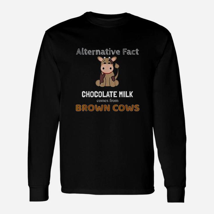 Chocolate Milk From Brown Cows Alternative Fact Unisex Long Sleeve