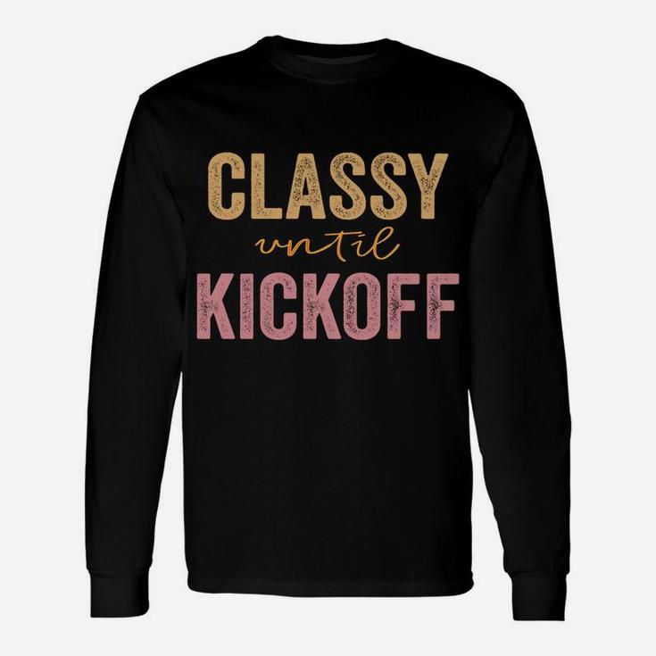 Classy Until Kickoff Funny Football Sweatshirt Unisex Long Sleeve
