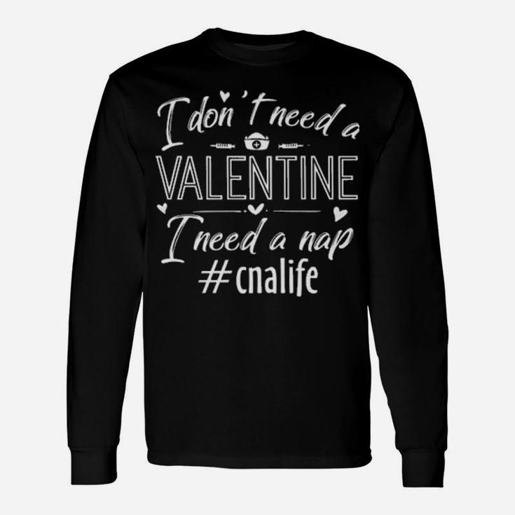 Cna Life I Dont Need A Valentine I Need A Nap Long Sleeve T-Shirt