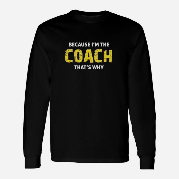 Because Im The Coach That's Why Coaching Long Sleeve T-Shirt