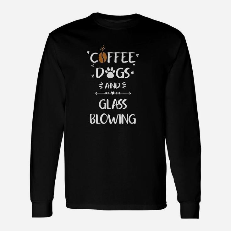 Coffee Dogs And Glass Blowing  Glassblowing Gift Unisex Long Sleeve