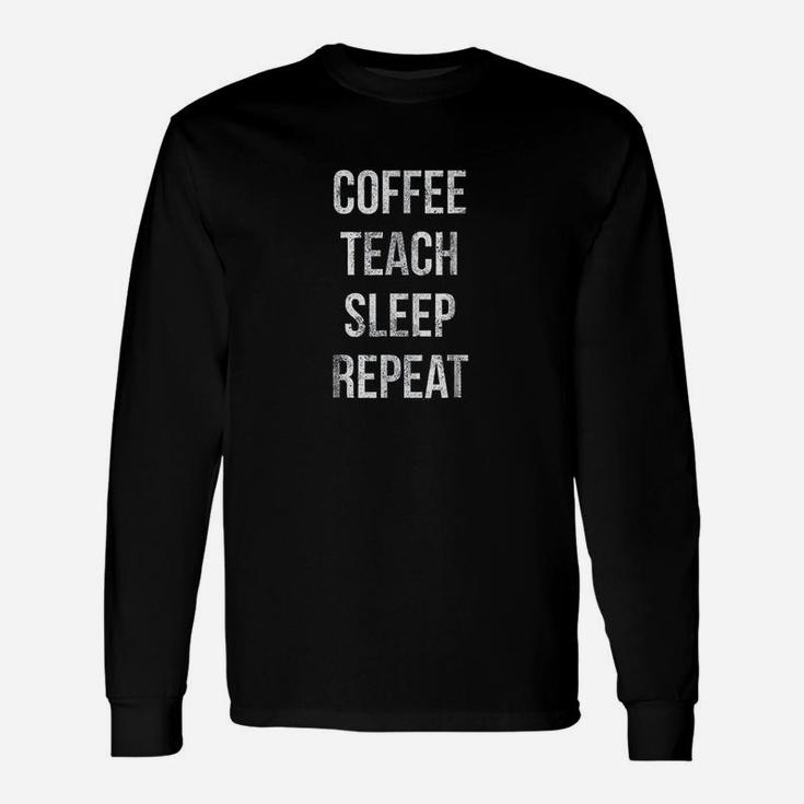 Coffee Teach Sleep Repeat Funny Teacher Professor Unisex Long Sleeve
