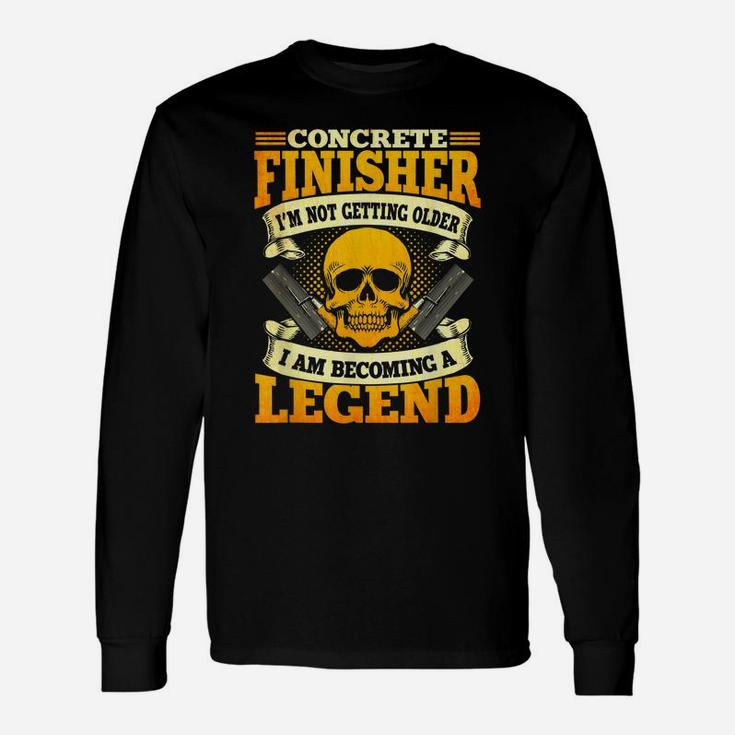 Concrete Finisher Not Getting Older Becoming A Legend Unisex Long Sleeve