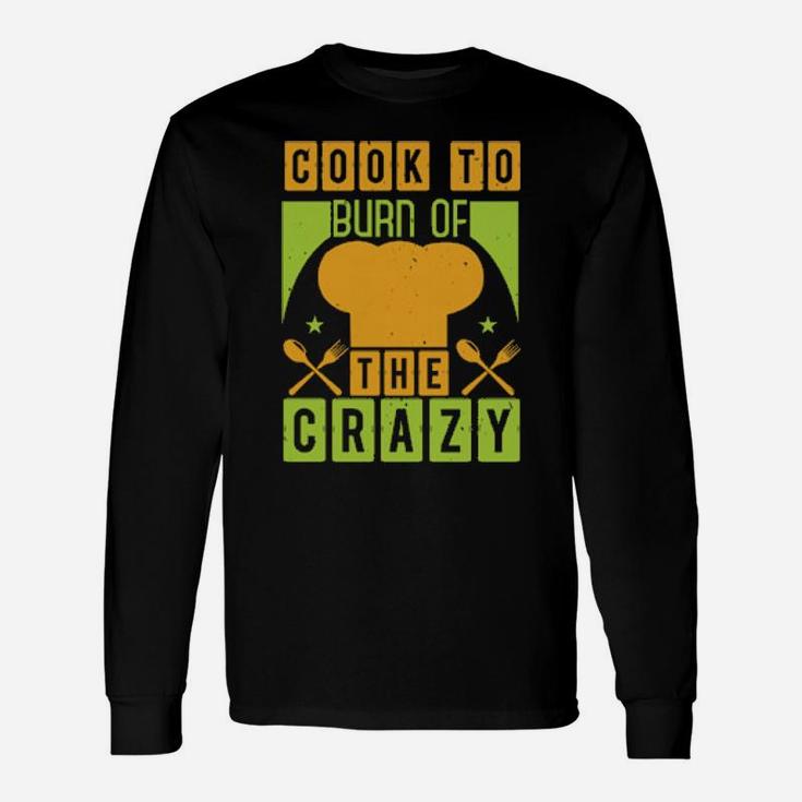 Cook To Burn Of The Crazy Long Sleeve T-Shirt