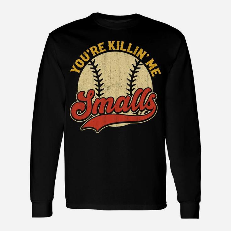 Cool You're Killin Me Smalls  For Softball Enthusiast Unisex Long Sleeve
