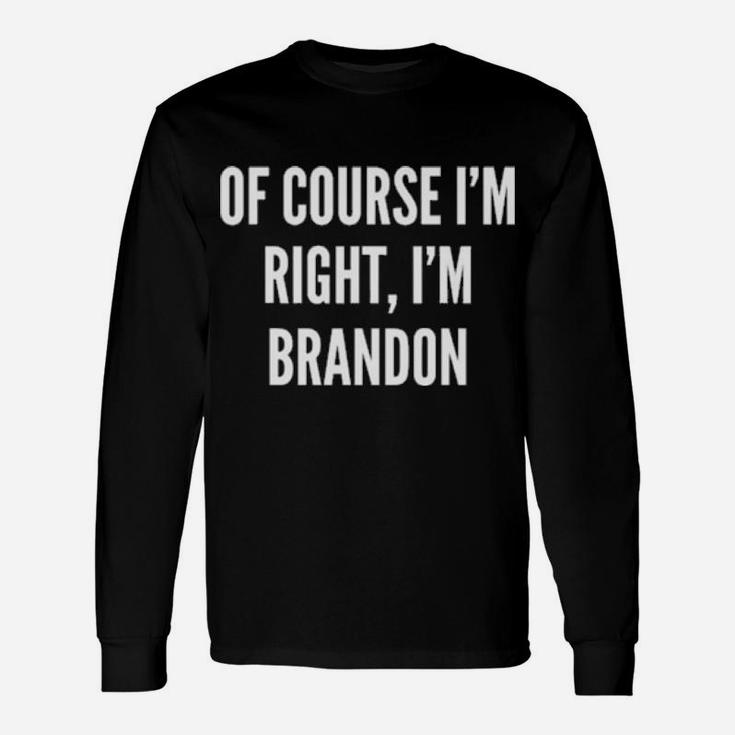 Of Course I'm Right I'm Brandon Long Sleeve T-Shirt