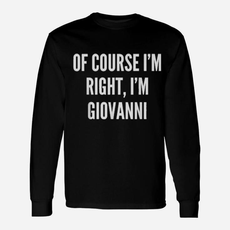 Of Course I'm Right, I'm Giovanni Long Sleeve T-Shirt