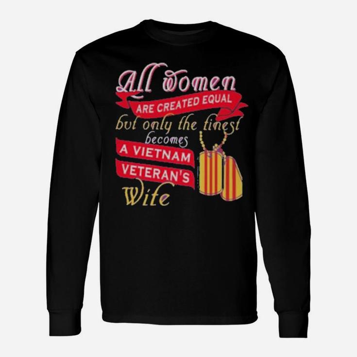 All Women Are Created Equal But Only The Finest Becomes A Vietnam Veteran's Wife Long Sleeve T-Shirt