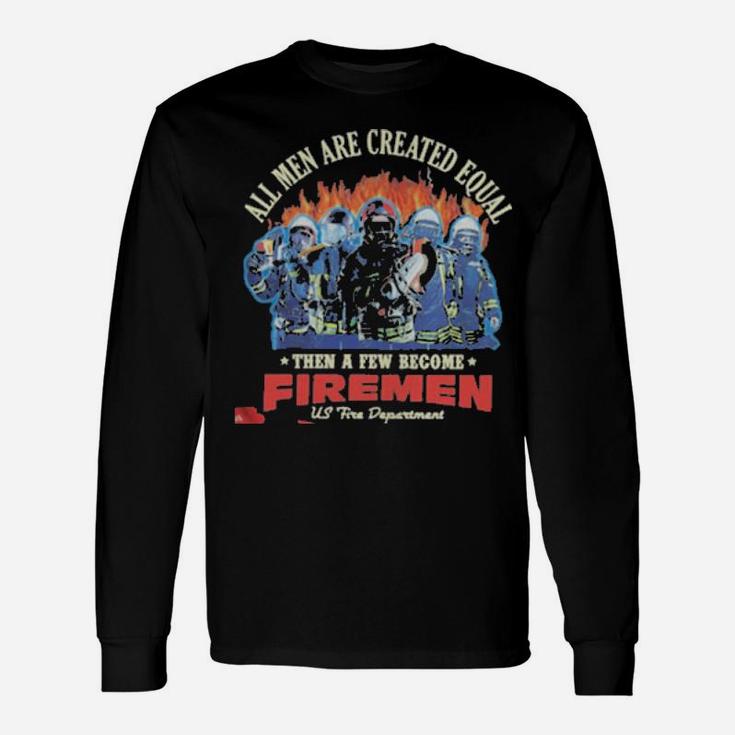 All Men Are Created Equal Then A Few Become Firemen Us Fire Department Long Sleeve T-Shirt