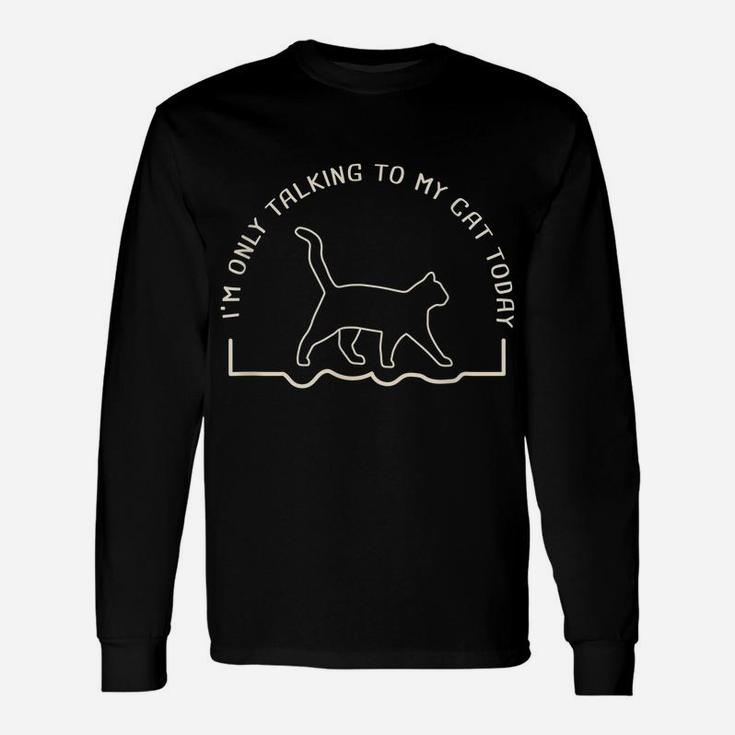 Cute Cat Lovers I'm Only Talking To My Cat Today Unisex Long Sleeve