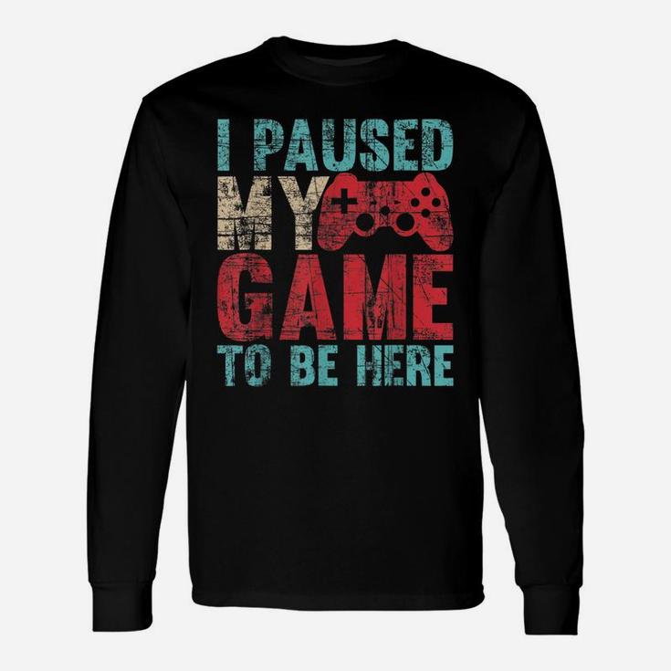 Cute Gamer Shirt I Paused My Game To Be Here Unisex Long Sleeve