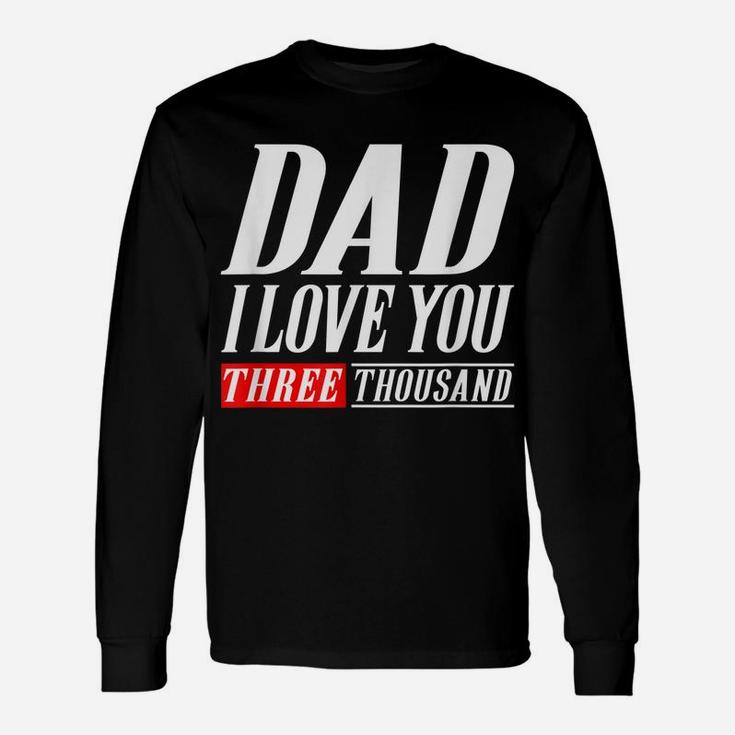Dad I Love You Three Thousand Tshirt Gift Dad I Will 3000 Unisex Long Sleeve