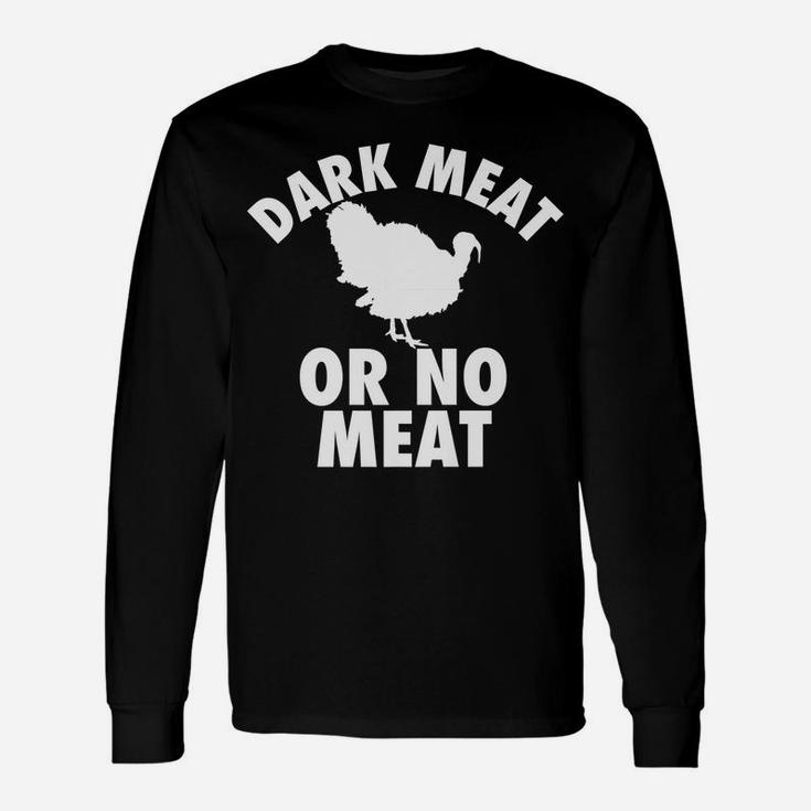 Dark Meat Or No Meat - Funny Thanksgiving Turkey Day T Shirt Unisex Long Sleeve