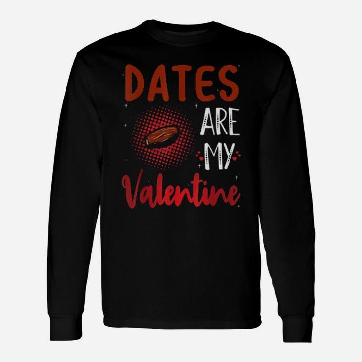 Dates Are My Valentine Date Long Sleeve T-Shirt
