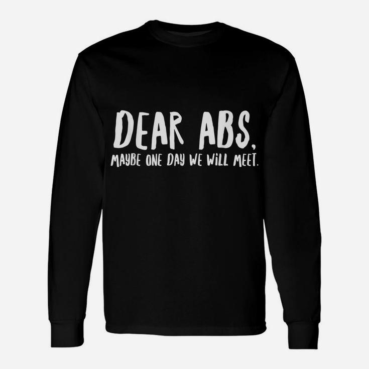 Dear Abs, Maybe One Day We Will Meet - Funny Gym Quote Unisex Long Sleeve