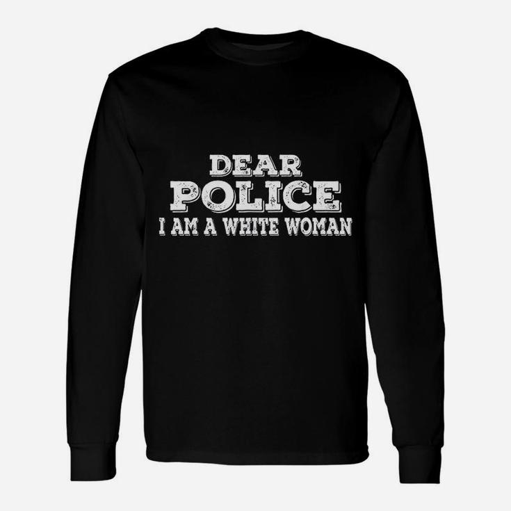 Dear Police I Am A White Woman Funny Police Unisex Long Sleeve