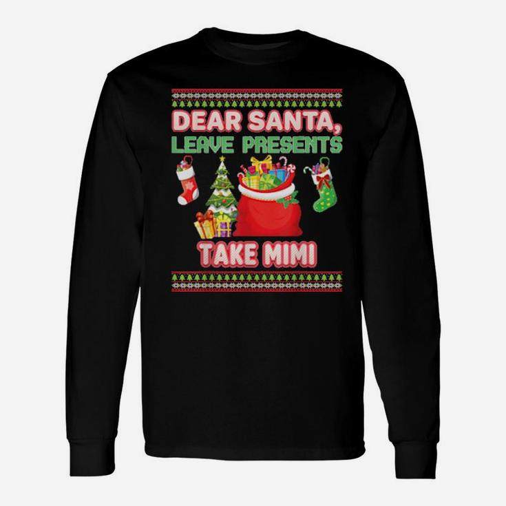 Dear Santa Leave Presents Take Mimi Ugly Xmas Long Sleeve T-Shirt