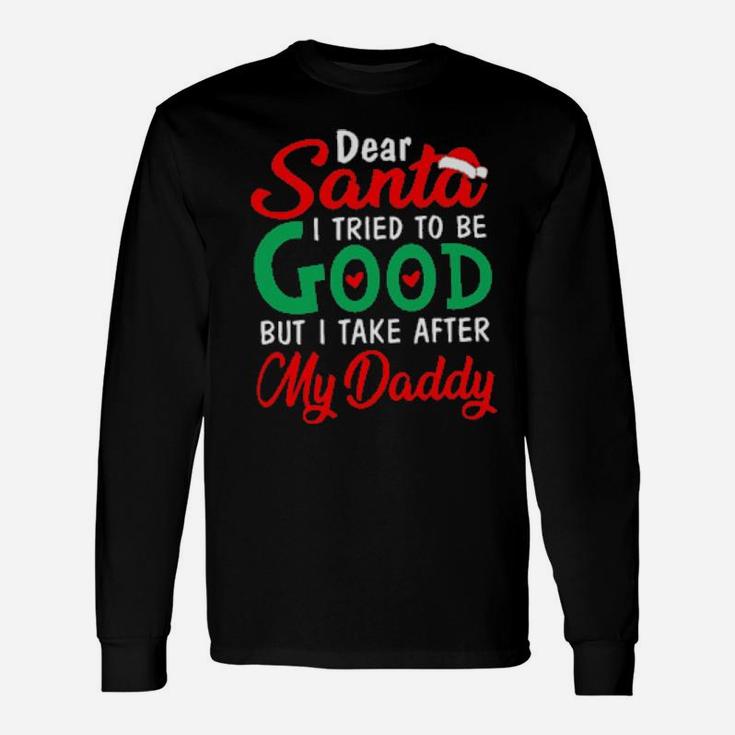 Dear Santa I Tried To Be Good But I Take After My Daddy Long Sleeve T-Shirt