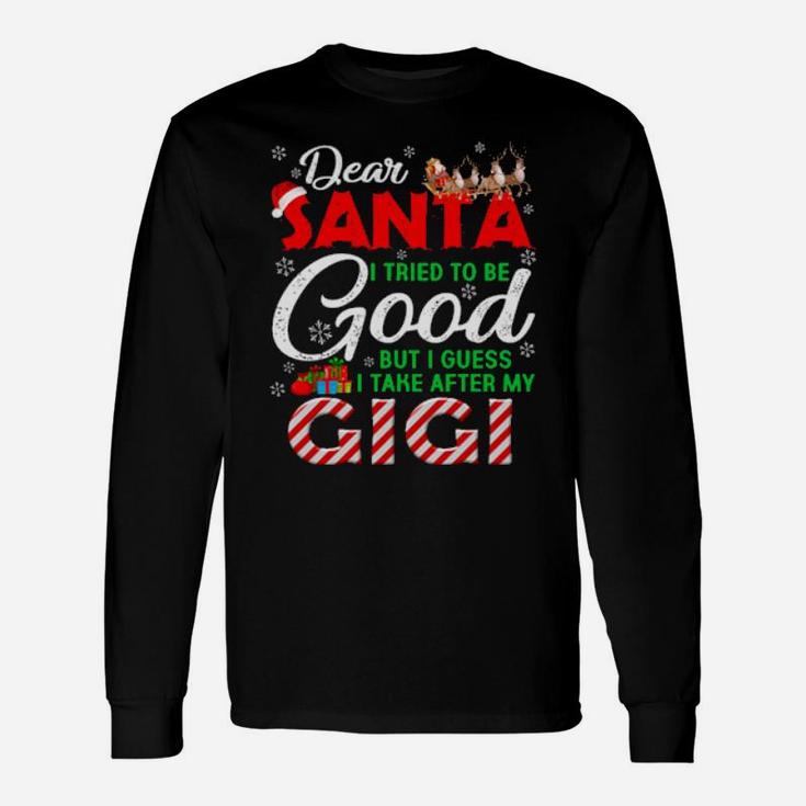 Dear Santa I Tried To Be Good But I Take After My Gigi Long Sleeve T-Shirt