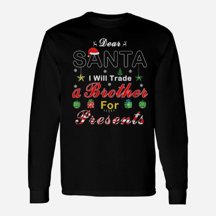 Dear Santa Will Trade Brother For Presents Xmas Long Sleeve T-Shirt