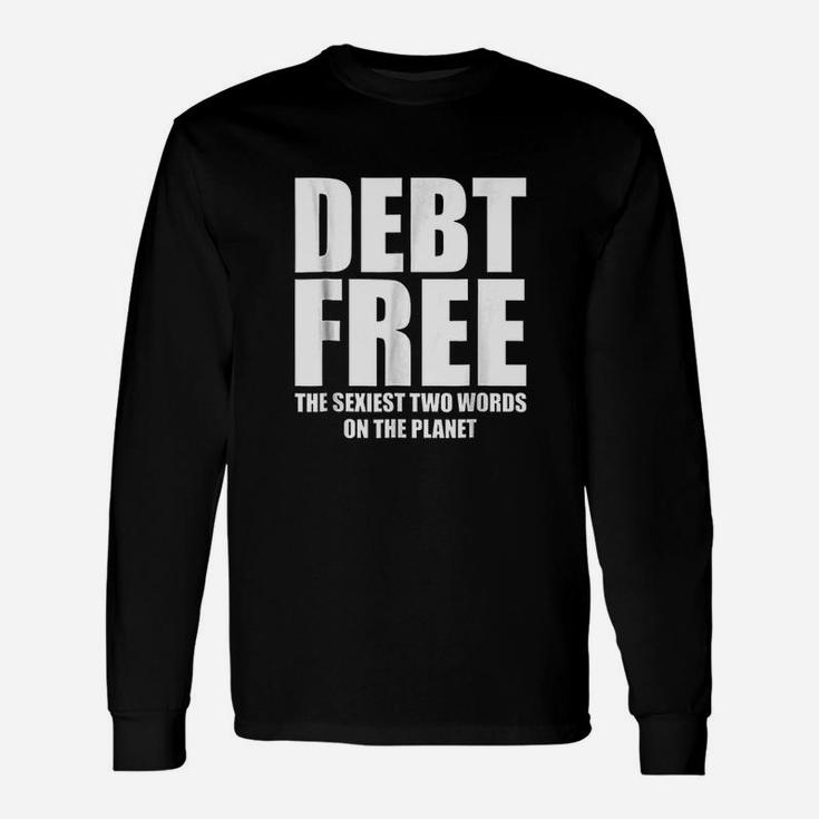 Debt Free Sexiest Two Words On The Planet Money Unisex Long Sleeve