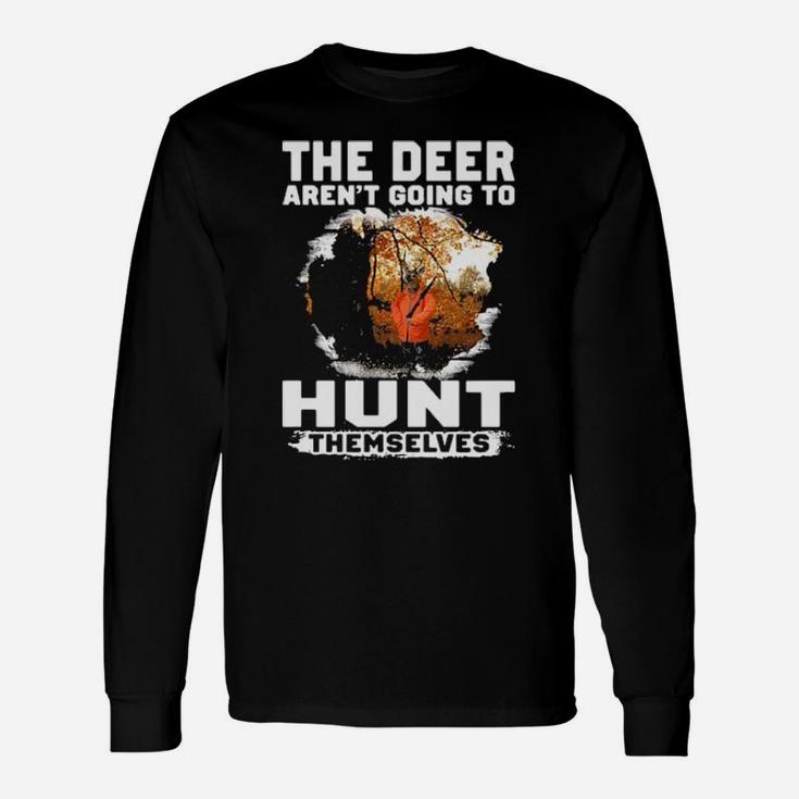 The Deer Arent Going To Hunt Themselves Long Sleeve T-Shirt